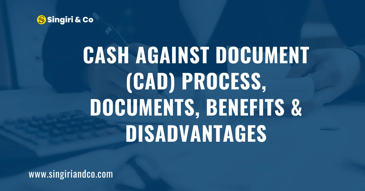 Cash Against Document (CAD) Process, Documents, Benefits and Disadvantages